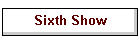 Sixth Show
